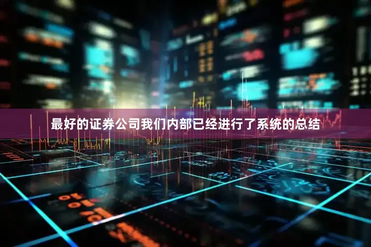最好的证券公司我们内部已经进行了系统的总结